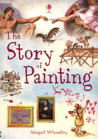 Book Cover for The Story of Painting by Abigail Wheatley, Uwe Mayer, Ian McNee, Erika Langmuir