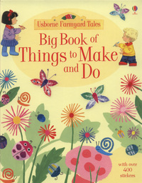 Book Cover for Big Book of Things to Make and Do by Anna Milbourne, Rebecca Gilpin, Sarah Khan, Stephen Cartwright, Molly Sage, Howard Allman