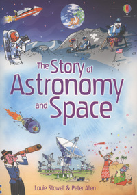 Book Cover for The Story of Astronomy and Space by Louie Stowell, Peter Allen, Jane Chisholm, Stuart Atkinson, Patricia Fara, William Whyatt