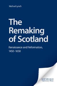 Book Cover for The Remaking of Scotland by Michael Lynch