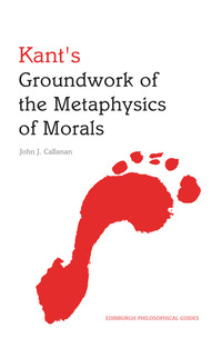 Book Cover for Kant's Groundwork of the Metaphysics of Morals by John J Callanan
