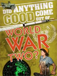 Book Cover for Did Anything Good Come Out Of... World War Two? by Emma Marriott