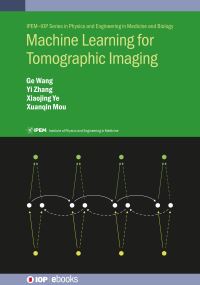 Book Cover for Machine Learning for Tomographic Imaging by Professor Ge Wang, Professor Yi Zhang, Professor Xiaojing Ye, Professor Xuanqin Mou