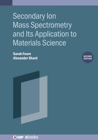 Book Cover for Secondary Ion Mass Spectrometry and Its Application to Materials Science (Second Edition) by Sarah Fearn, Alexander Shard