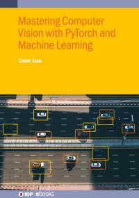 Book Cover for Mastering Computer Vision With PyTorch and Machine Learning by Caide Xiao