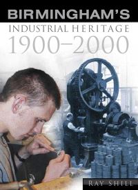 Book Cover for Birmingham's Industrial Heritage, 1900-2000 by Ray Shill