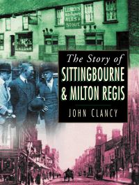 Book Cover for The Story of Sittingbourne & Milton Regis by John Clancy