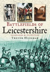 Book Cover for Battlefields of Leicestershire by Trevor Hickman