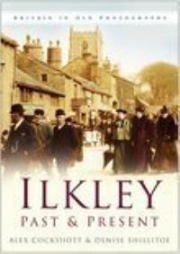Book Cover for Ilkley Past & Present by Alex Cockshott, Denise Shillitoe