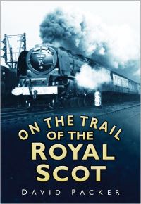 Book Cover for On the Trail of the Royal Scot by David Packer