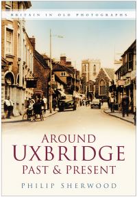 Book Cover for Around Uxbridge Past & Present by Philip Sherwood