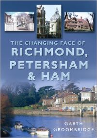Book Cover for The Changing Face of Richmond, Petersham & Ham by Garth Groombridge