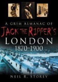 Book Cover for A Grim Almanac of Jack the Ripper's London, 1870-1900 by Neil R Storey