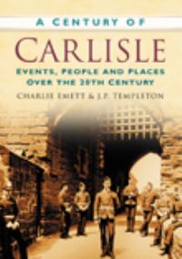 Book Cover for A Century of Carlisle by Charlie Emett, James P Templeton