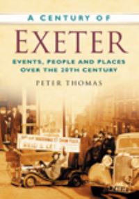 Book Cover for A Century of Exeter by Peter D Thomas