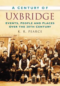 Book Cover for A Century of Uxbridge by K R Pearce
