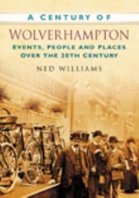 Book Cover for A Century of Wolverhampton by Ned Williams