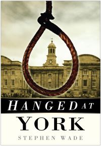 Book Cover for Hanged at York by Stephen Wade