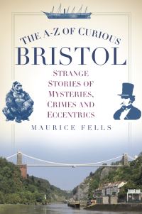 Book Cover for The A-Z of Curious Bristol by Maurice Fells