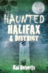 Book Cover for Haunted Halifax & District by Kai Roberts