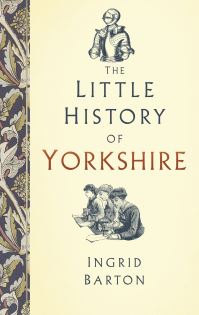Book Cover for The Little History of Yorkshire by Ingrid Barton