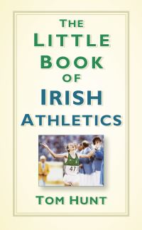 Book Cover for The Little Book of Irish Athletics by Tom Hunt