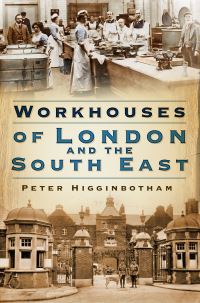 Book Cover for Workhouses of London and the South East by Peter Higginbotham
