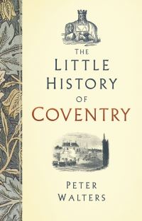 Book Cover for The Little History of Coventry by Peter Walters