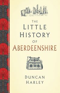 Book Cover for The Little History of Aberdeenshire by Duncan Harley
