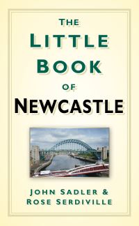 Book Cover for The Little Book of Newcastle by John Sadler, Rosie Serdiville