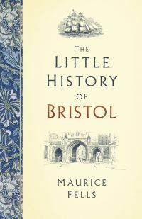 Book Cover for The Little History of Bristol by Maurice Fells