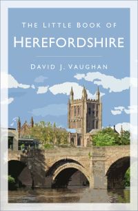 Book Cover for The Little Book of Herefordshire by David J Vaughan