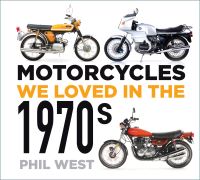 Book Cover for Motorcycles We Loved in the 1970S by Phil West