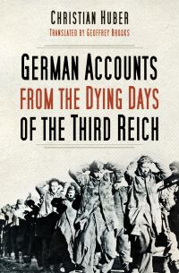 Book Cover for German Accounts from the Dying Days of the Third Reich by Christian Huber