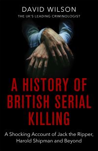 Book Cover for A History of British Serial Killing by David Wilson