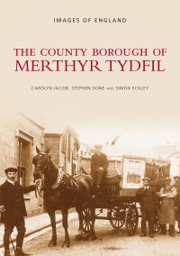 Book Cover for The County Borough of Merthyr Tydfil by Carolyn Jacob, Stephen Done, Simon Eckley, Cyfarthfa Castle Museum and Art Gallery, Merthyr Tydfil Public Libraries