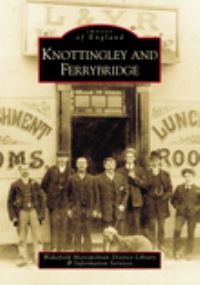 Book Cover for Knottingley and Ferrybridge by Wendy Bellwood, Wakefield England Libraries  Information Services Unit