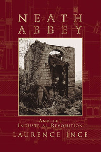Book Cover for Neath Abbey and the Industrial Revolution by Laurence Ince