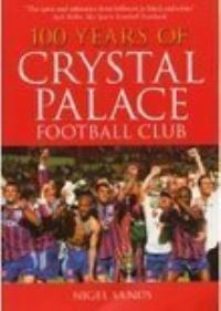 Book Cover for 100 Years of Crystal Palace FC by Nigel Sands