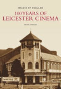Book Cover for 100 Years of Leicester Cinema by Brian Johnson, JeanFrançois Belisle, Reid Cooper, Luke Nicholson