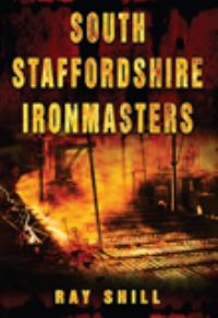 Book Cover for South Staffordshire Ironmasters by Ray Shill