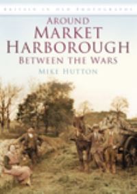 Book Cover for Around Market Harborough Between the Wars by Mike Hutton