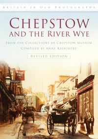 Book Cover for Chepstow and the River Wye from the Severn to Tintern by Anne Rainsbury, Chepstow Museum