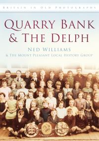 Book Cover for Quarry Bank & The Delph by Ned Williams, Mount Pleasant Local History Group