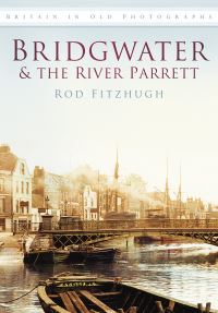Book Cover for Bridgwater & The River Parrett by Rod Fitzhugh
