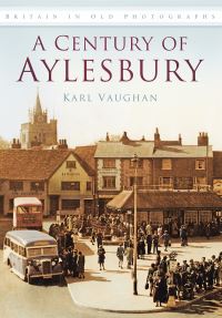 Book Cover for A Century of Aylesbury by Karl Vaughan