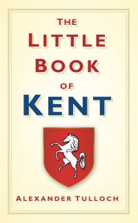 Book Cover for The Little Book of Kent by Alexander R Tulloch