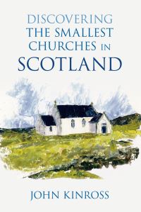 Book Cover for Discovering the Smallest Churches in Scotland by John Kinross