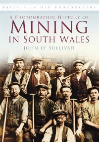 Book Cover for A Photographic History of Mining in South Wales by John OSullivan