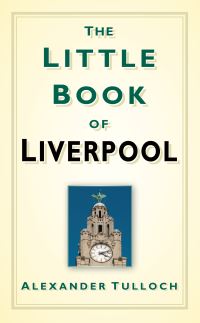 Book Cover for The Little Book of Liverpool by Alex Tulloch